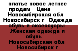 платье новое летнее продам › Цена ­ 900 - Новосибирская обл., Новосибирск г. Одежда, обувь и аксессуары » Женская одежда и обувь   . Новосибирская обл.,Новосибирск г.